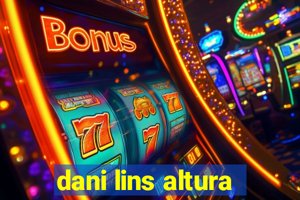 dani lins altura